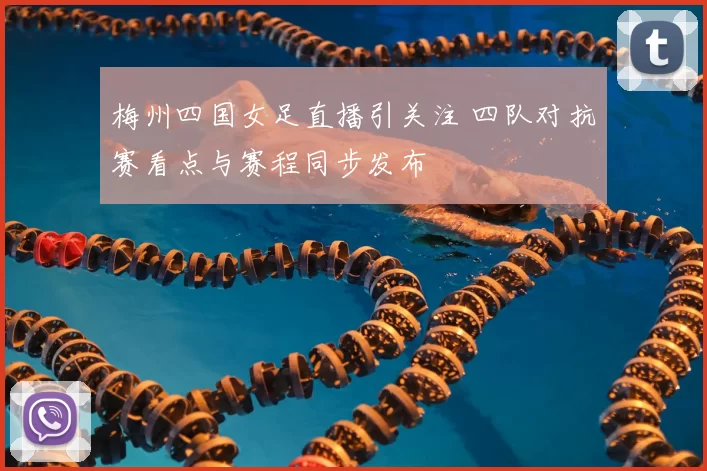 梅州四国女足直播引关注 四队对抗赛看点与赛程同步发布