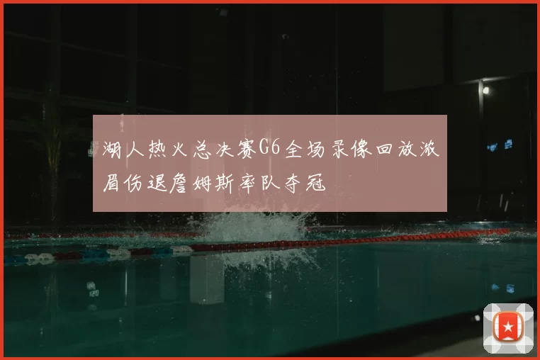 湖人热火总决赛G6全场录像回放浓眉伤退詹姆斯率队夺冠