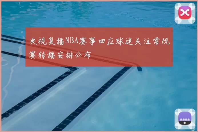 央视复播NBA赛事回应球迷关注常规赛转播安排公布