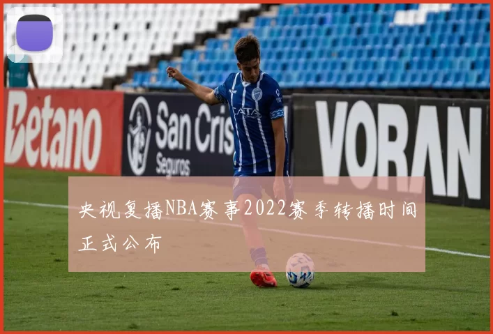 央视复播NBA赛事2022赛季转播时间正式公布