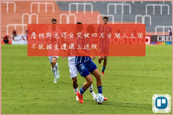 詹姆斯总得分突破四万分湖人主场不敌掘金遭遇三连败