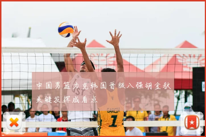 中国男篮力克韩国晋级八强胡金秋关键发挥成看点