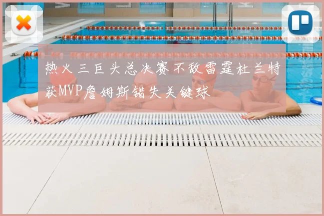 热火三巨头总决赛不敌雷霆杜兰特获MVP詹姆斯错失关键球