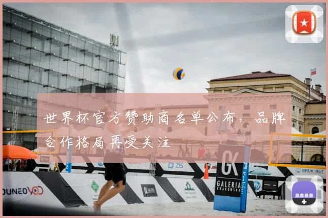 世界杯官方赞助商名单公布,品牌合作格局再受关注